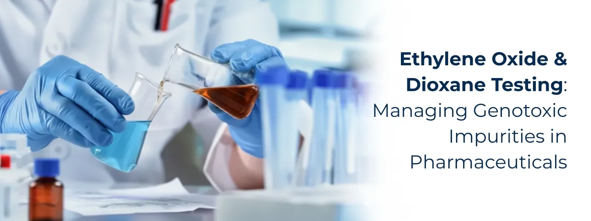 Ethylene Oxide & Dioxane Testing: Managing Genotoxic Impurities in Pharmaceuticals Ethylene Oxide & Dioxane Testing: Managing Genotoxic Impurities in Pharmaceuticals